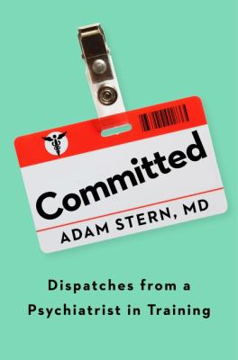 Committed : dispatches from a psychiatrist in training /