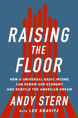 Raising the floor : how a universal basic income can renew our economy and rebuild the American dream /