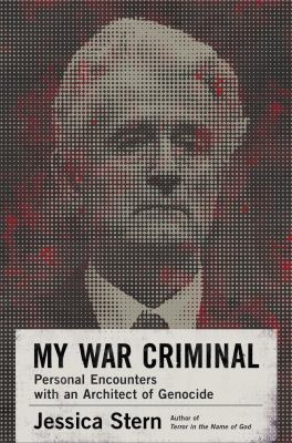 My war criminal : personal encounters with an architect of genocide /