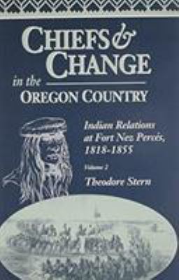 Chiefs & change in the Oregon country : Indian relations at Fort Nez Percés, 1818-1855 /