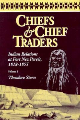 Chiefs & chief traders : Indian relations at Fort Nez Perces, 1818-1855 /