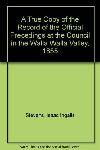 A true copy of the record of the official proceedings at the council in the Walla Walla Valley, 1855 /