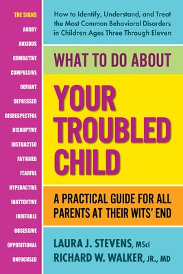 What to do about your troubled child : a practical guide for all parents at their wits' end /
