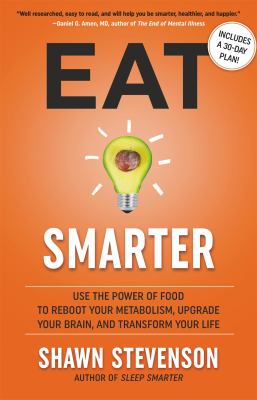 Eat smarter : use the power of food to reboot your metabolism, upgrade your brain, and transform your life /
