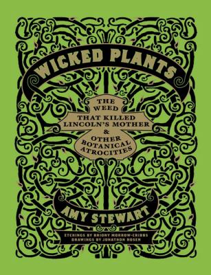 Wicked plants : the weed that killed Lincoln's mother and other botanical atrocities /