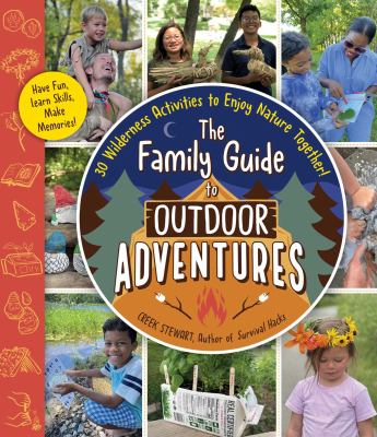 The family guide to outdoor adventures : 30 wilderness activities to enjoy nature together! /
