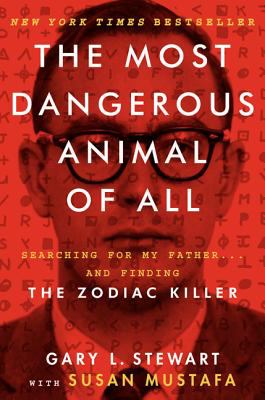 The most dangerous animal of all : searching for my father ... and finding the Zodiac Killer /