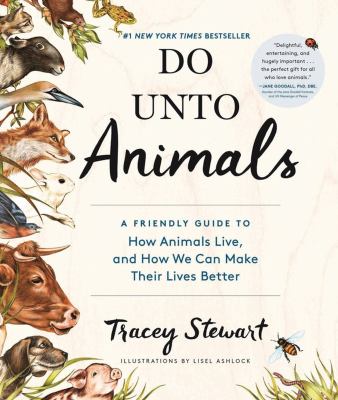 Do unto animals : a friendly guide to how animals live, and how we can make their lives better /