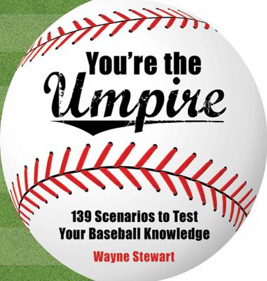 You're the umpire : 139 scenarios to test your baseball knowledge /