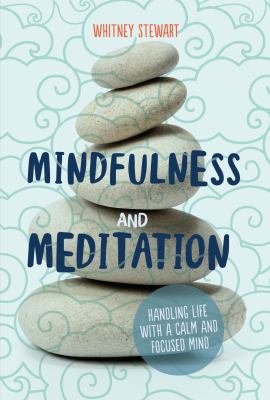 Mindfulness and meditation : handling life with a calm and focused mind /