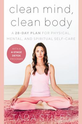 Clean mind, clean body : a 28-day plan for physical, mental, and spiritual self-care /