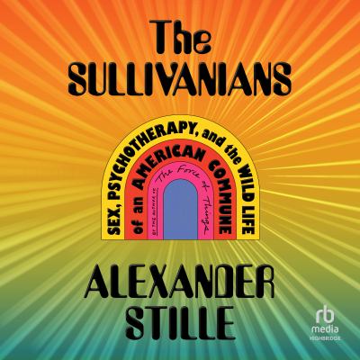 The sullivanians [eaudiobook] : Sex, psychotherapy, and the wild life of an american commune.