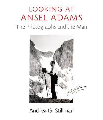 Looking at Ansel Adams : the photographs and the man /