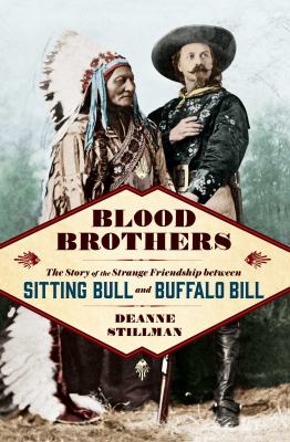 Blood brothers : the story of the strange friendship between Sitting Bull and Buffalo Bill /