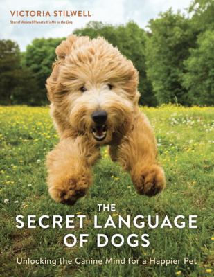 The secret language of dogs : unlocking the canine mind for a happier pet /