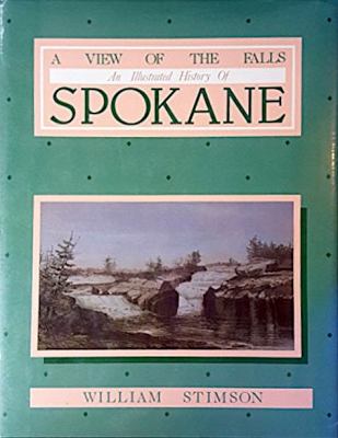 A view of the falls : an illustrated history of Spokane /