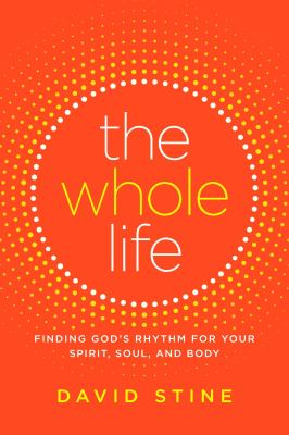 The whole life : finding God's rhythm for your spirit, soul, and body /