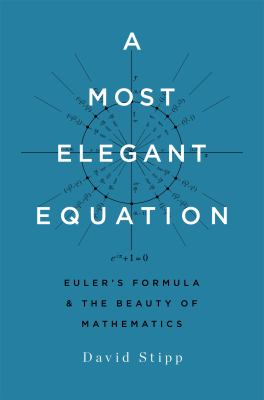 A most elegant equation : Euler's formula and the beauty of mathematics /