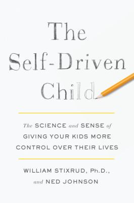 The self-driven child : the science and sense of giving your kids more control over their lives /