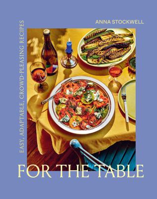 For the table : easy, adaptable, crowd-pleasing recipes /