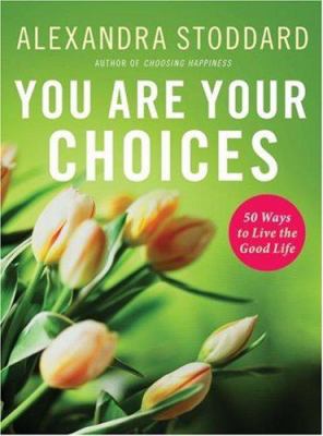 You are your choices : 50 ways to live the good life /