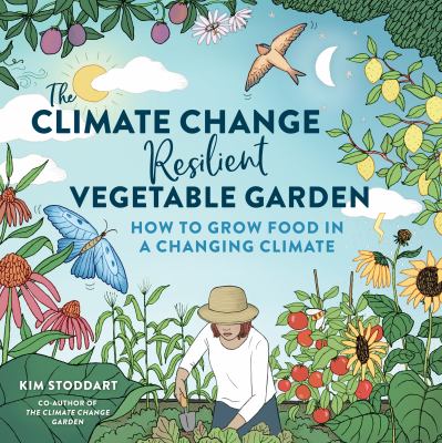 The climate change-resilient vegetable garden : how to grow food in a changing climate /