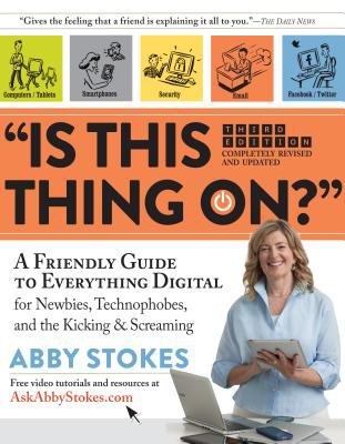 "Is this thing on?" : a friendly guide to everything digital : for newbies, technophobes, and the kicking & screaming /
