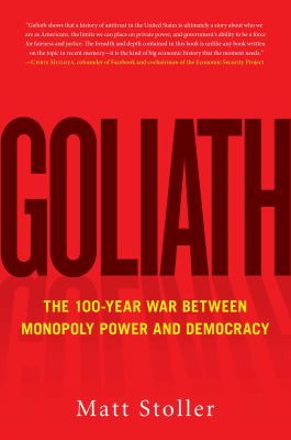 Goliath : the 100-year war between monopoly power and democracy /