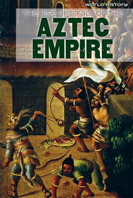 The rise and fall of the Aztec empire /