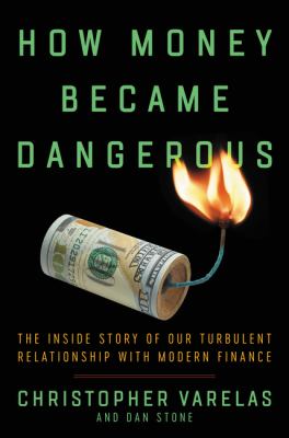 How money became dangerous : the inside story of our turbulent relationship with modern finance /