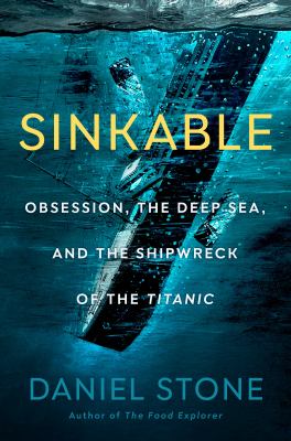 Sinkable : obsession, the deep sea, and the shipwreck of the Titanic /