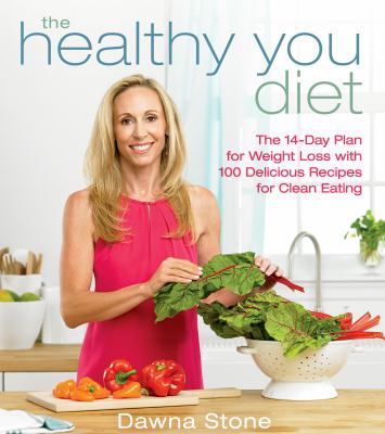 The healthy you diet : the 14-day plan for weight loss with 100 delicious recipes for clean eating /