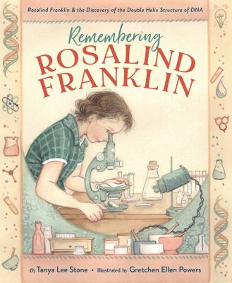 Remembering Rosalind Franklin : Rosalind Franklin & the discovery of the double helix structure of DNA /