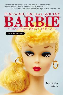 The good, the bad, and the Barbie : a doll's history and her impact on us /