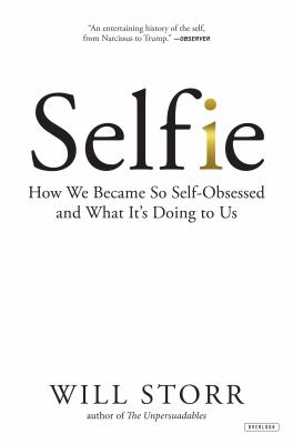 Selfie : How We Became So Self-Obsessed and What it's Doing to Us /