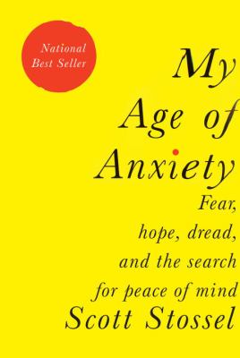 My age of anxiety : fear, hope, dread, and the search for peace of mind /
