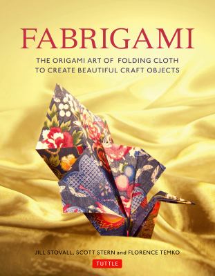 Fabrigami : the origami art of folding cloth to create decorative and useful objects /