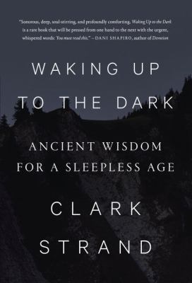 Waking up to the dark : ancient wisdom for a sleepless age /