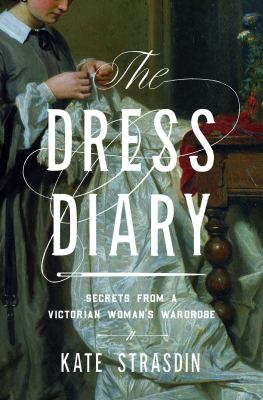 The dress diary : secrets from a Victorian woman's wardrobe /
