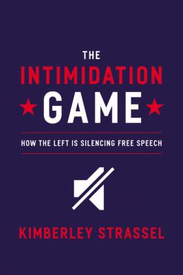 The intimidation game : how the Left is silencing free speech /
