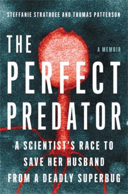 The perfect predator : a scientist's race to save her husband from a deadly superbug /