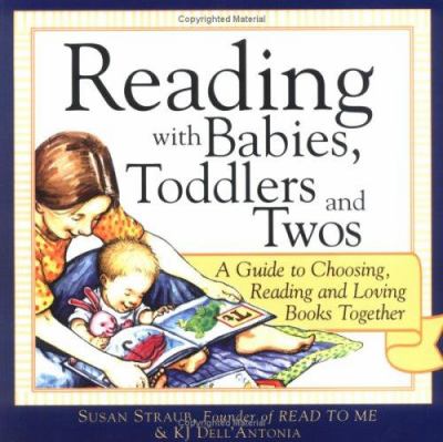 Reading with babies, toddlers, and twos : a guide to choosing, reading, and loving books together /