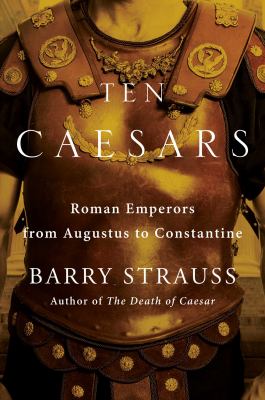 Ten Caesars : Roman emperors from Augustus to Constantine /