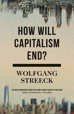 How will capitalism end? : essays on a failing system /