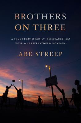 Brothers on three : a true story of family, resistance, and hope on a reservation in Montana /