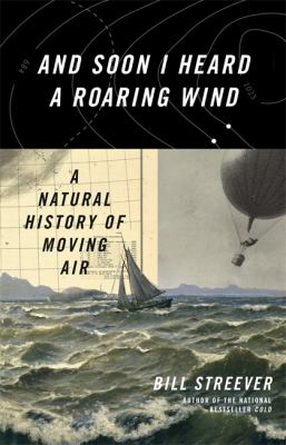 And soon I heard a roaring wind : a natural history of moving air /