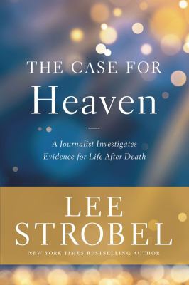 The case for heaven : a journalist investigates evidence for life after death /