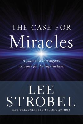 The case for miracles : a journalist investigates evidence for the supernatural /