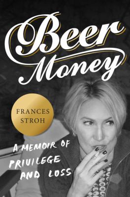 Beer money : a memoir of privilege and loss /