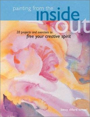 Painting from the inside out : 19 projects and exercises to free your creative spirit /